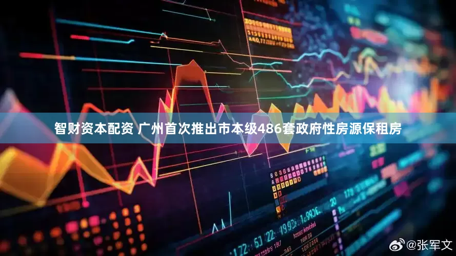 智财资本配资 广州首次推出市本级486套政府性房源保租房